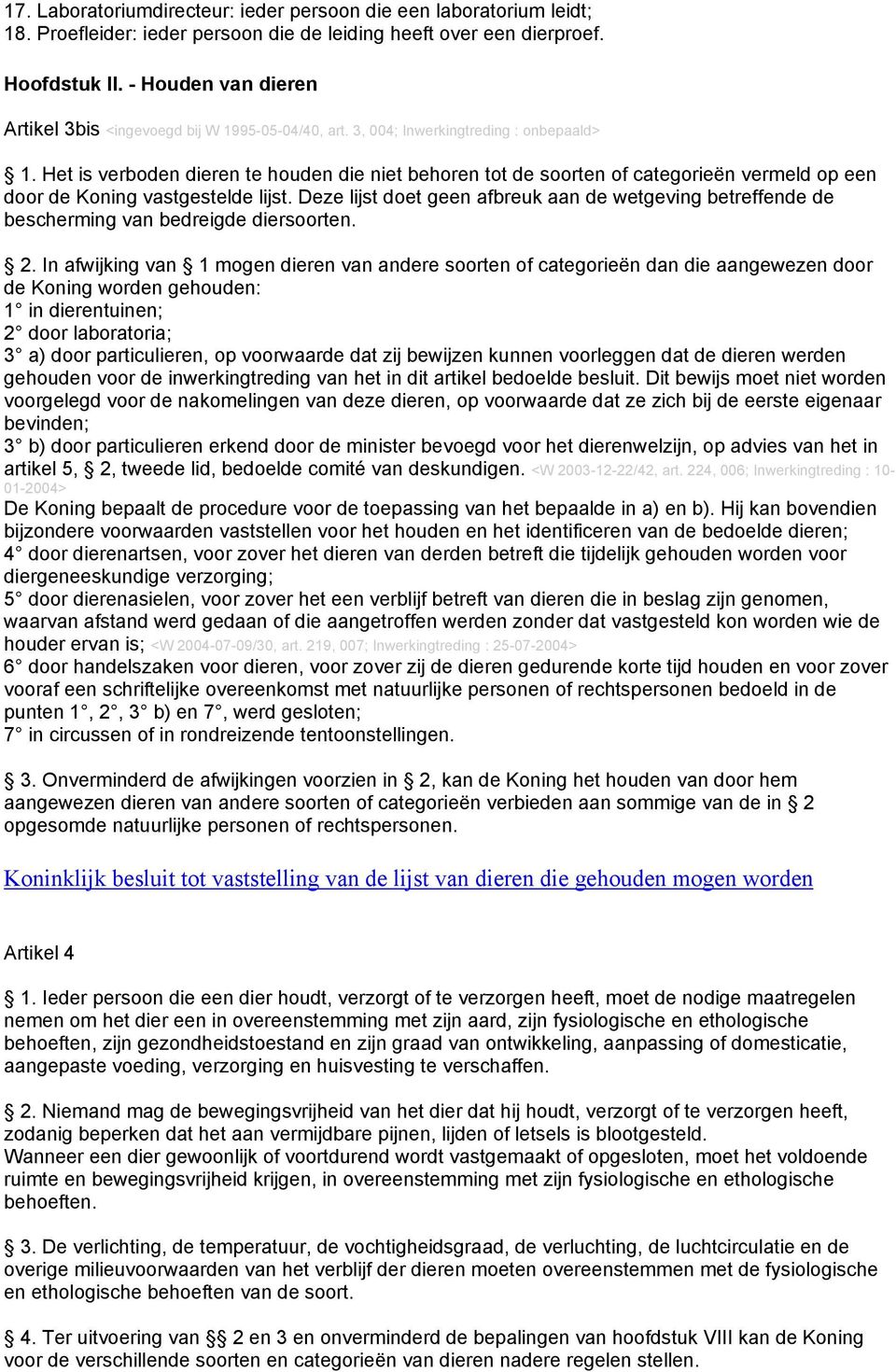 Het is verboden dieren te houden die niet behoren tot de soorten of categorieën vermeld op een door de Koning vastgestelde lijst.