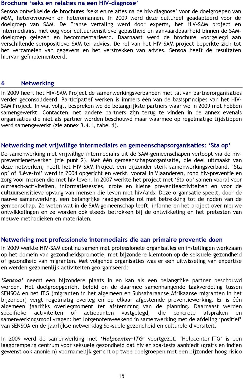 De Franse vertaling werd door experts, het HIV-SAM project en intermediairs, met oog voor cultuursensitieve gepastheid en aanvaardbaarheid binnen de SAMdoelgroep gelezen en becommentarieerd.