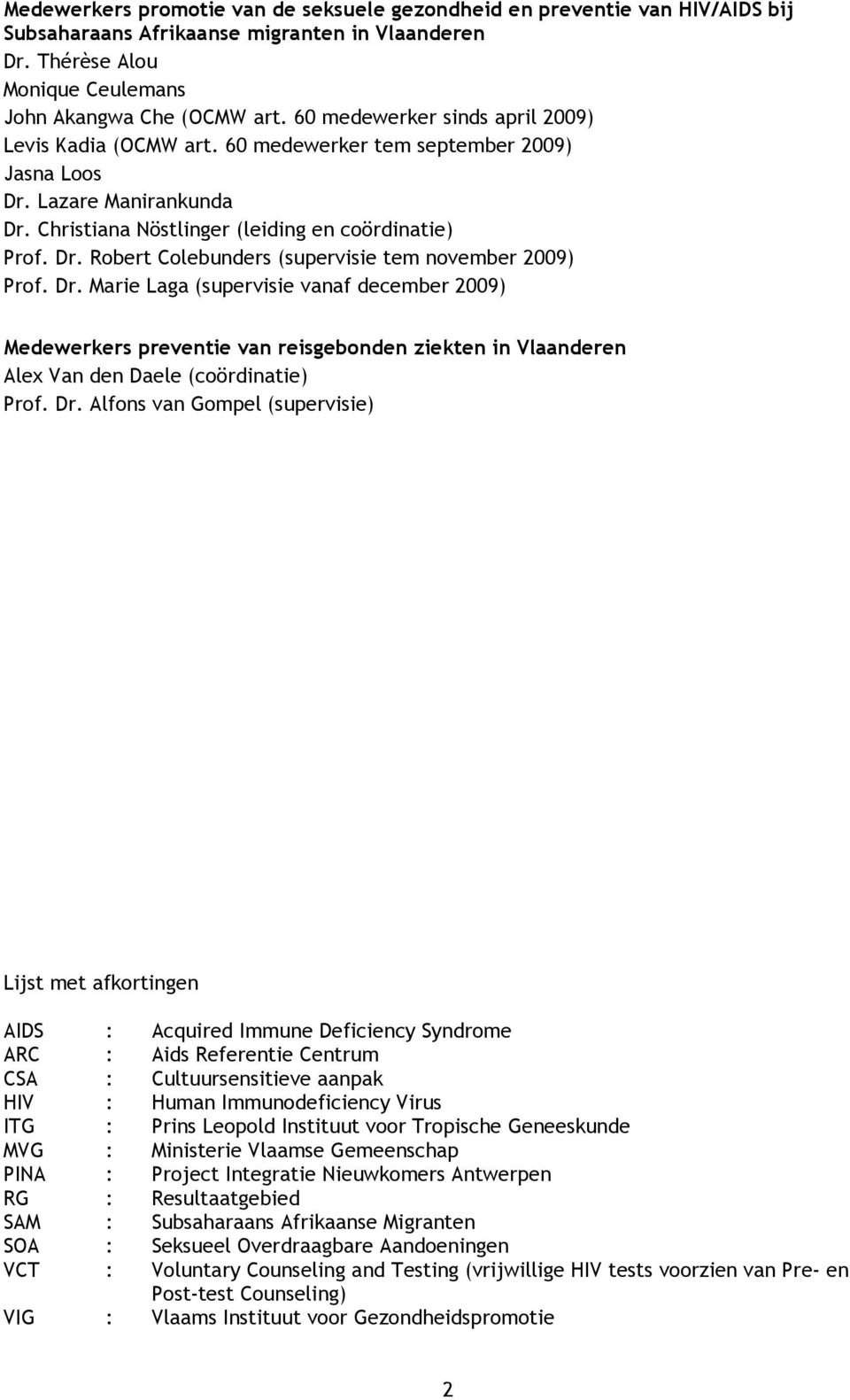 Dr. Marie Laga (supervisie vanaf december 2009) Medewerkers preventie van reisgebonden ziekten in Vlaanderen Alex Van den Daele (coördinatie) Prof. Dr.