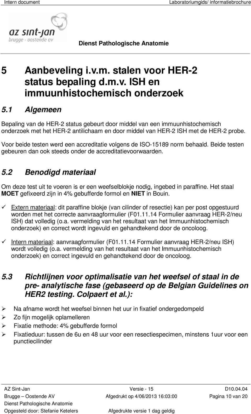 Voor beide testen werd een accreditatie volgens de ISO-15189 norm behaald. Beide testen gebeuren dan ook steeds onder de accreditatievoorwaarden. 5.