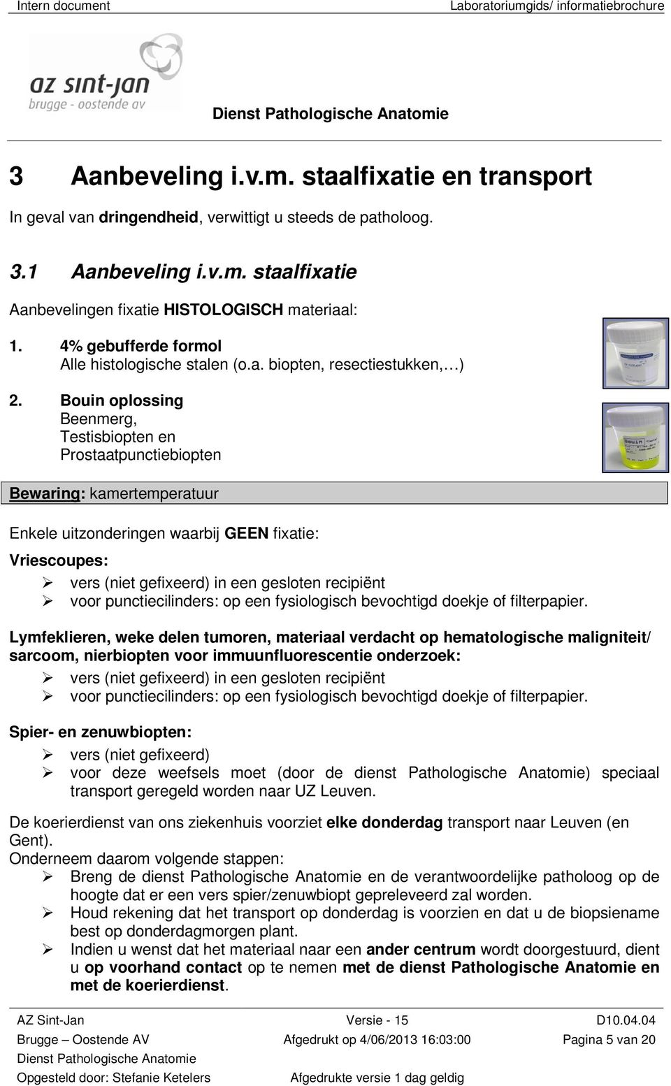 Bouin oplossing Beenmerg, Testisbiopten en Prostaatpunctiebiopten Bewaring: kamertemperatuur Enkele uitzonderingen waarbij GEEN fixatie: Vriescoupes: vers (niet gefixeerd) in een gesloten recipiënt