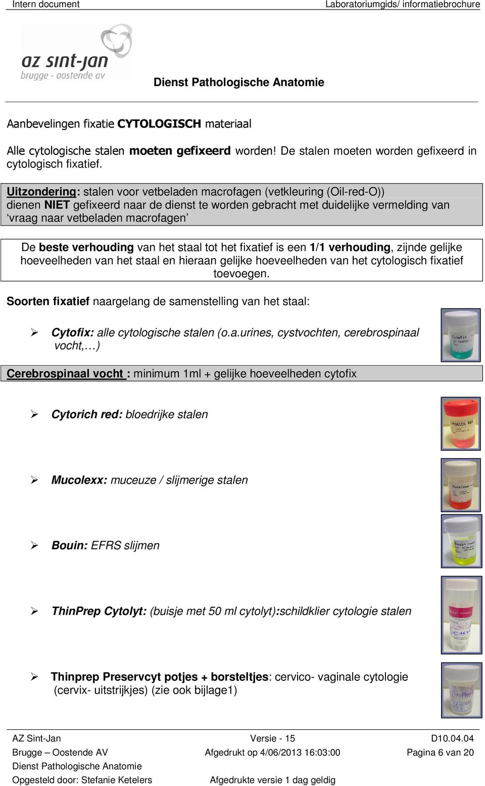 beste verhouding van het staal tot het fixatief is een 1/1 verhouding, zijnde gelijke hoeveelheden van het staal en hieraan gelijke hoeveelheden van het cytologisch fixatief toevoegen.