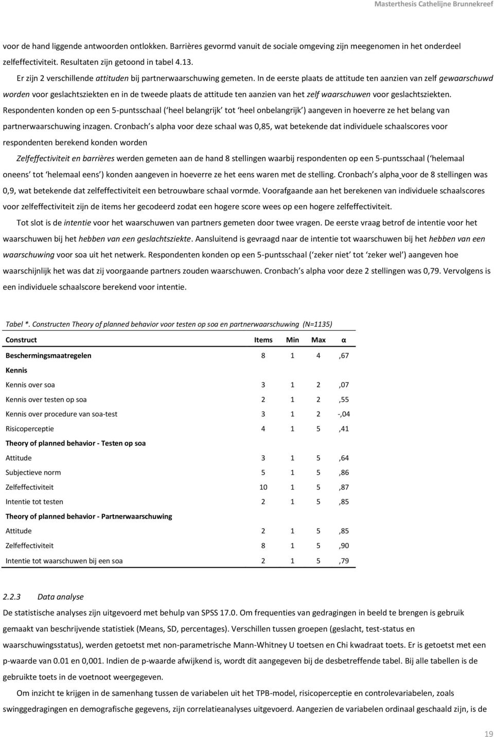 In de eerste plaats de attitude ten aanzien van zelf gewaarschuwd worden voor geslachtsziekten en in de tweede plaats de attitude ten aanzien van het zelf waarschuwen voor geslachtsziekten.