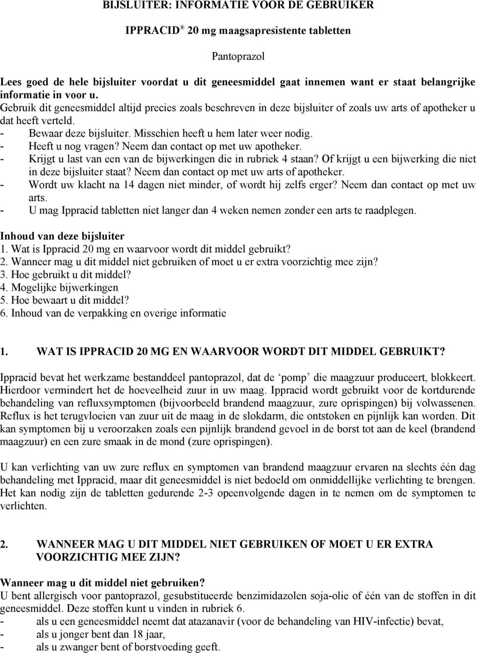 Misschien heeft u hem later weer nodig. - Heeft u nog vragen? Neem dan contact op met uw apotheker. - Krijgt u last van een van de bijwerkingen die in rubriek 4 staan?