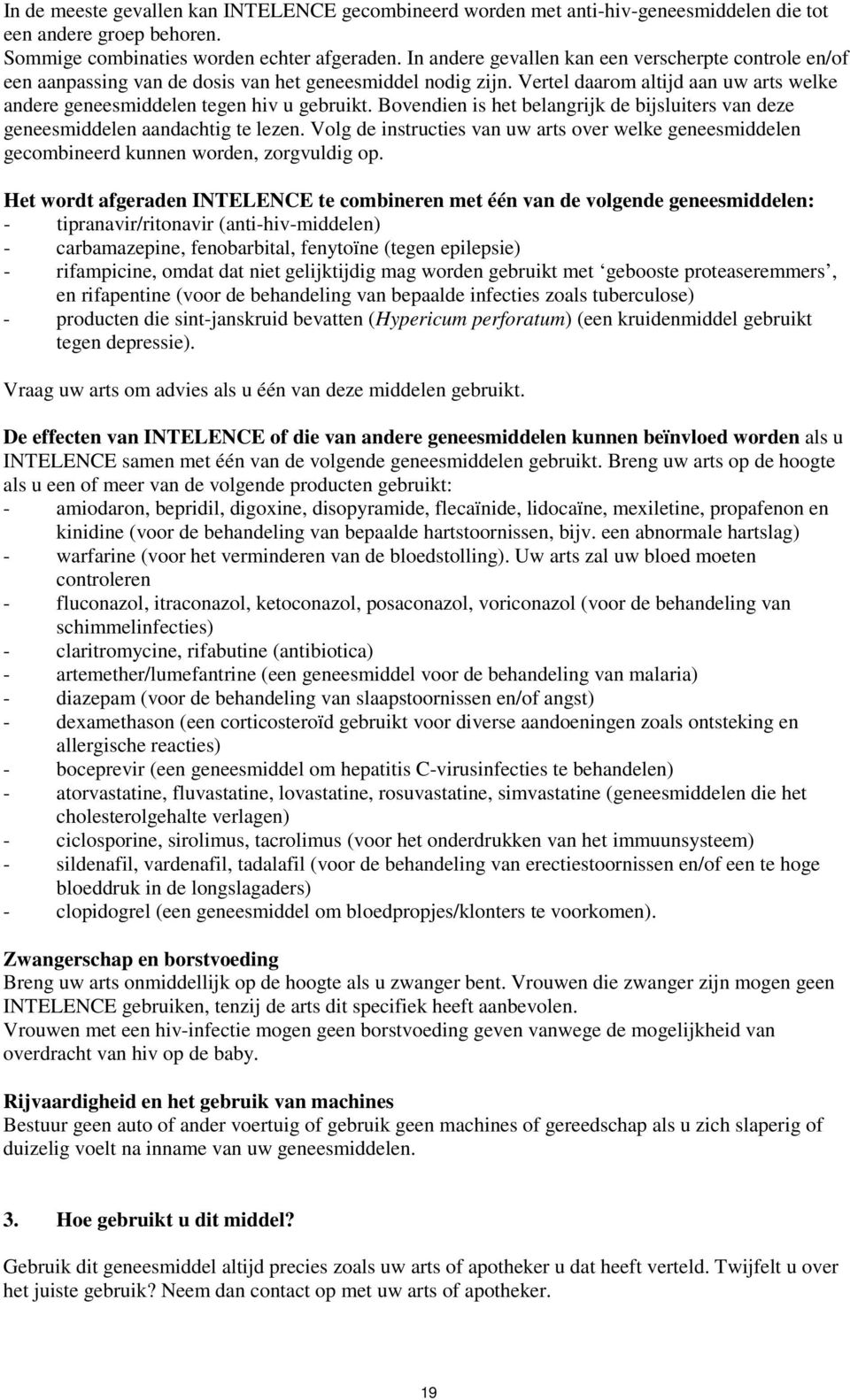 Bovendien is het belangrijk de bijsluiters van deze geneesmiddelen aandachtig te lezen. Volg de instructies van uw arts over welke geneesmiddelen gecombineerd kunnen worden, zorgvuldig op.