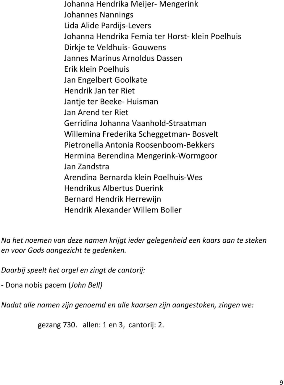 Roosenboom-Bekkers Hermina Berendina Mengerink-Wormgoor Jan Zandstra Arendina Bernarda klein Poelhuis-Wes Hendrikus Albertus Duerink Bernard Hendrik Herrewijn Hendrik Alexander Willem Boller Na het