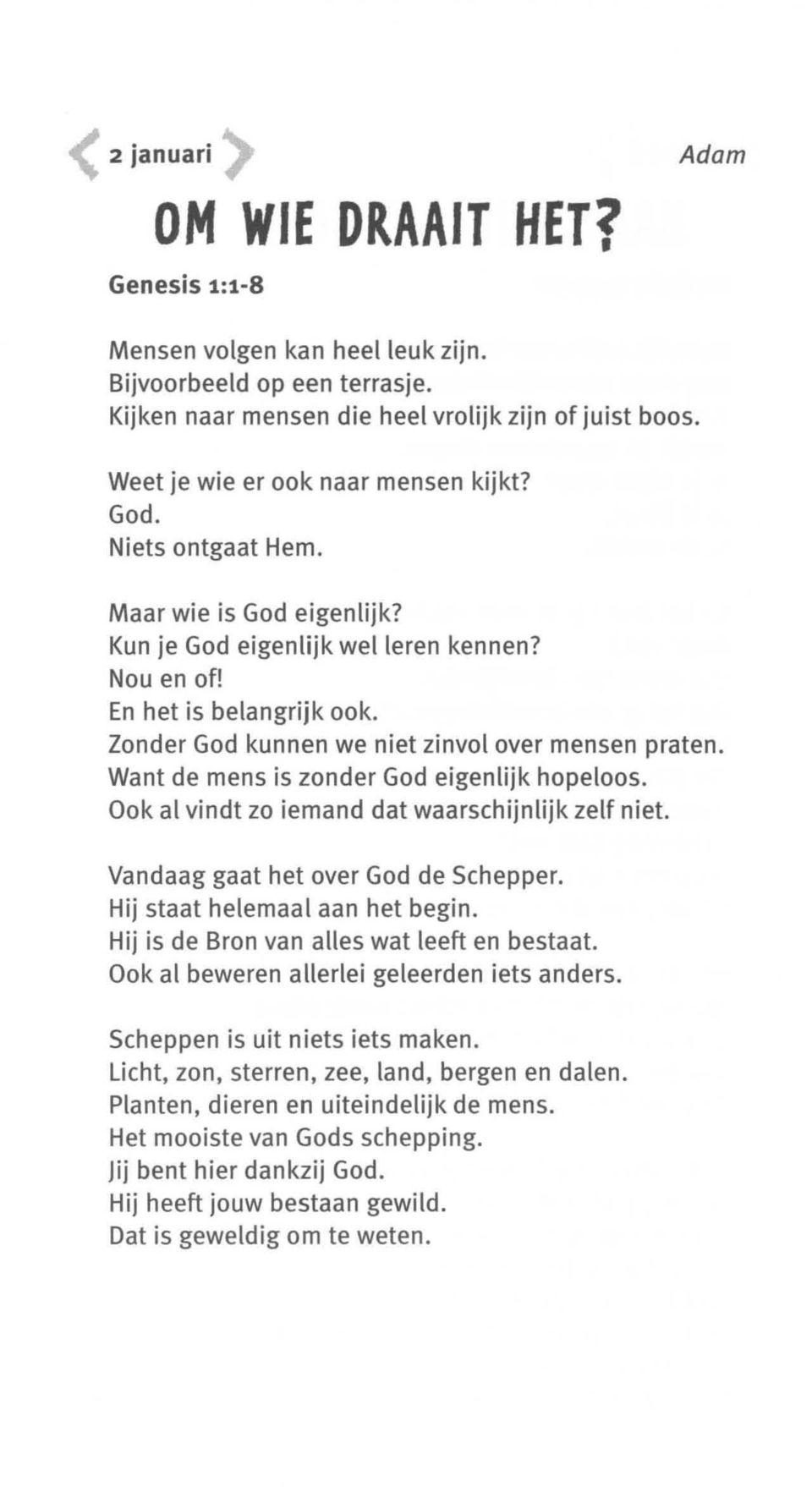 Zonder God kunnen we niet zinvol over mensen praten. Want de mens is zonder God eigenlijk hopeloos. Ook al vindt zo iemand dat waarschijnlijk zelf niet. Vandaag gaat het over God de Schepper.