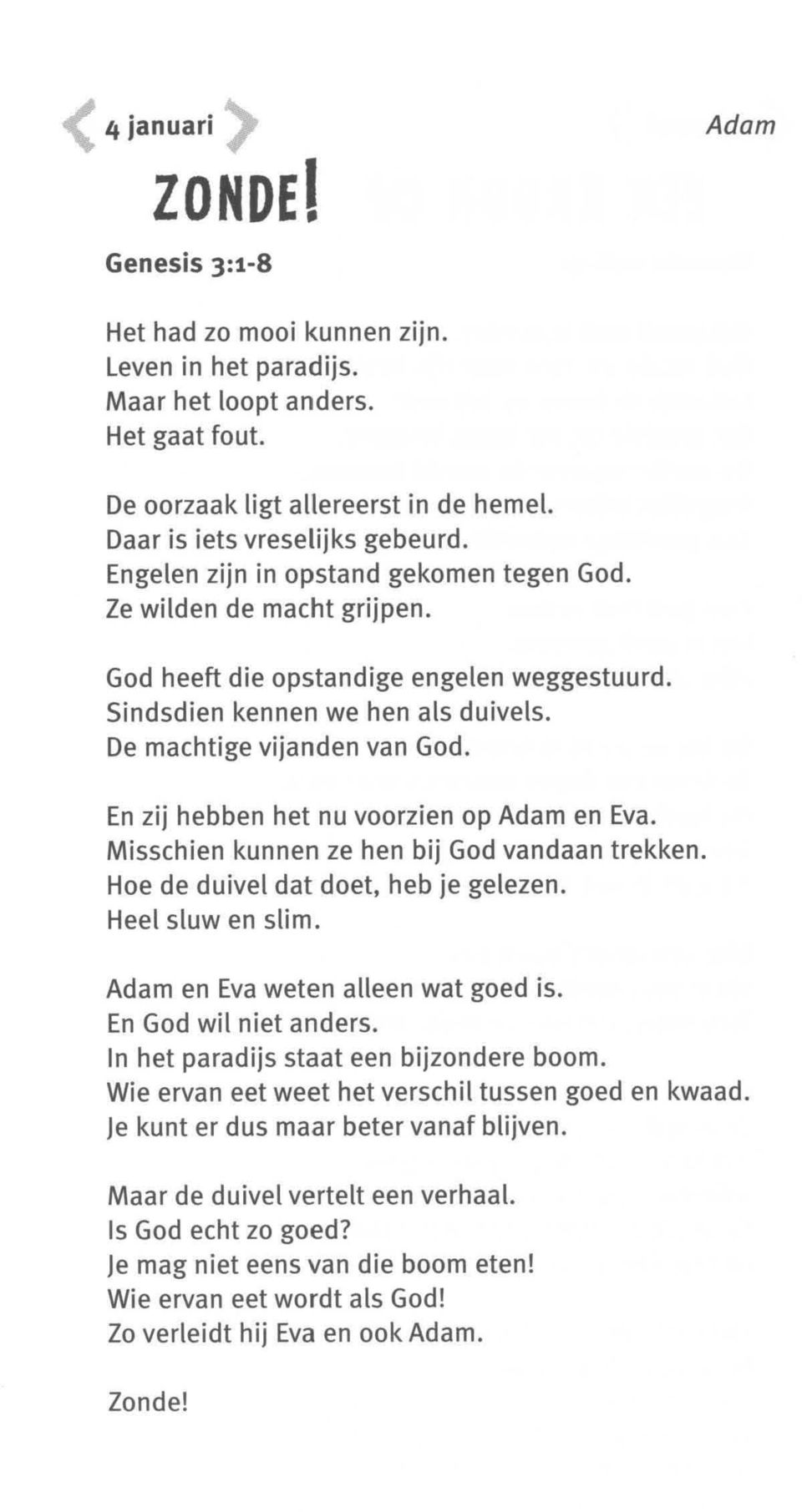 En zij hebben het nu voorzien op Adam en Eva. Misschien kunnen ze hen bij God vandaan trekken. Hoe de duivel dat doet, heb je gelezen. Heel sluw en slim. Adam en Eva weten alleen wat goed is.