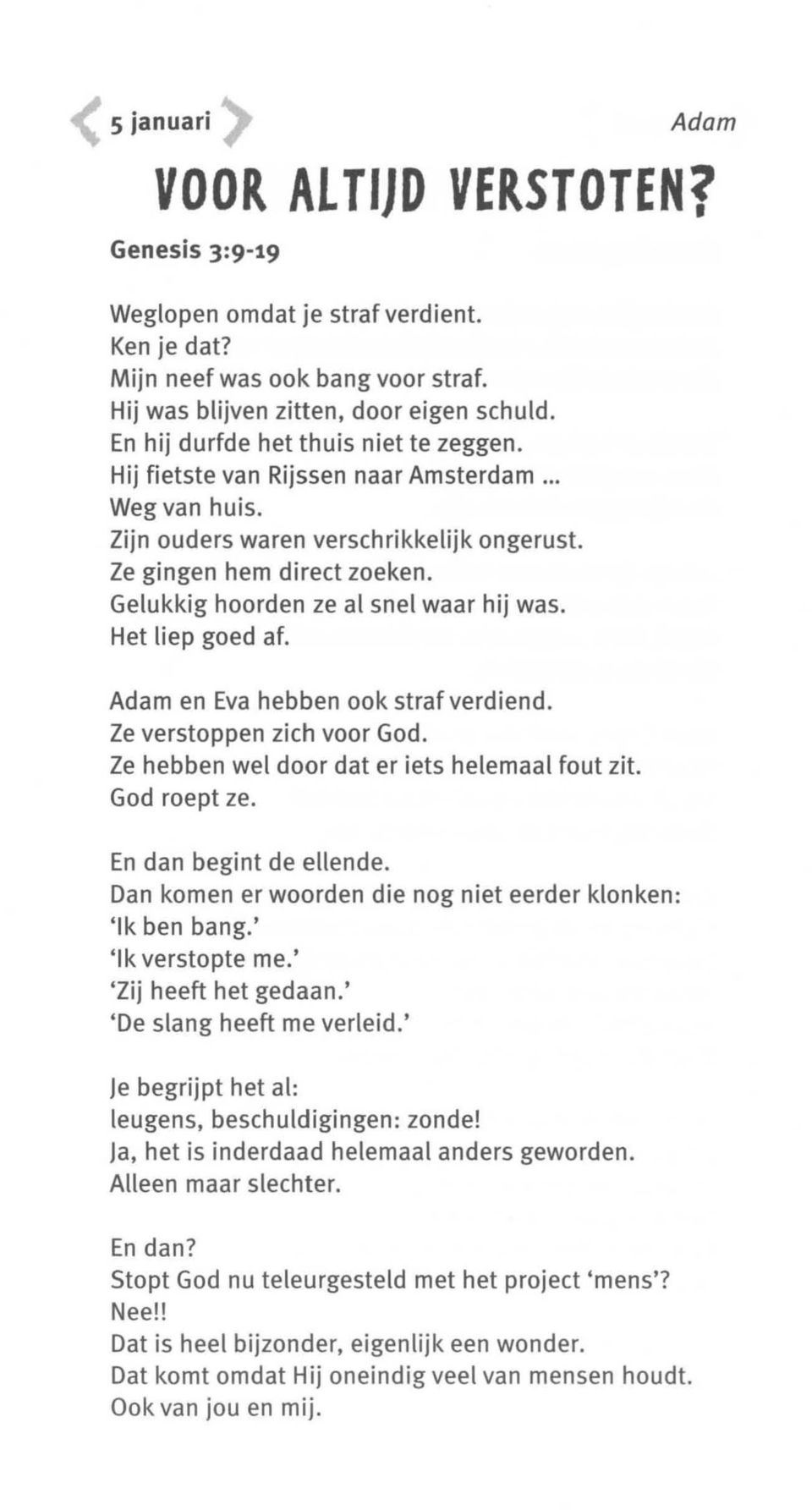 Gelukkig hoorden ze al snel waar hij was. Het liep goed af. Adam en Eva hebben ook straf verdiend. Ze verstoppen zich voor God. Ze hebben wel door dat er iets helemaal fout zit. God roept ze.