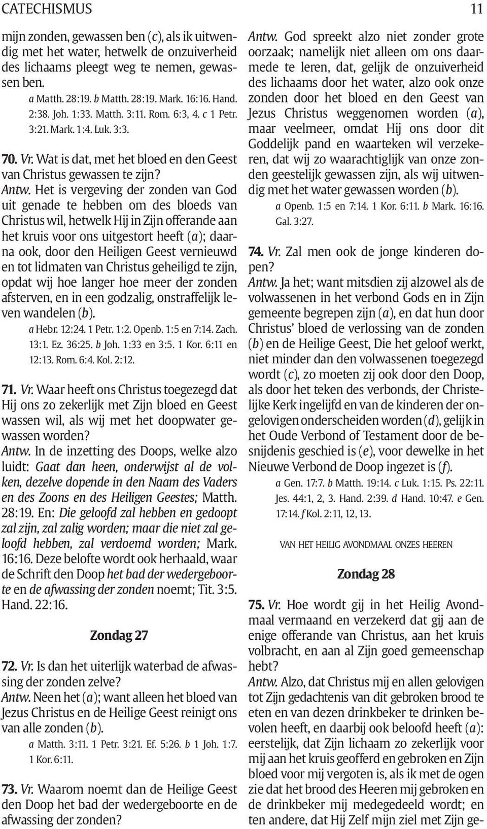 Het is vergeving der zonden van God uit genade te hebben om des bloeds van Christus wil, hetwelk Hij in Zijn offerande aan het kruis voor ons uitgestort heeft (a); daarna ook, door den Heiligen Geest