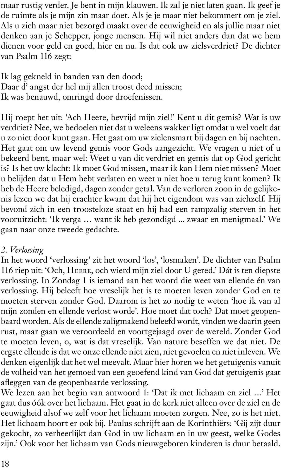 Is dat ook uw zielsverdriet? De dichter van Psalm 116 zegt: Ik lag gekneld in banden van den dood; Daar d angst der hel mij allen troost deed missen; Ik was benauwd, omringd door droefenissen.