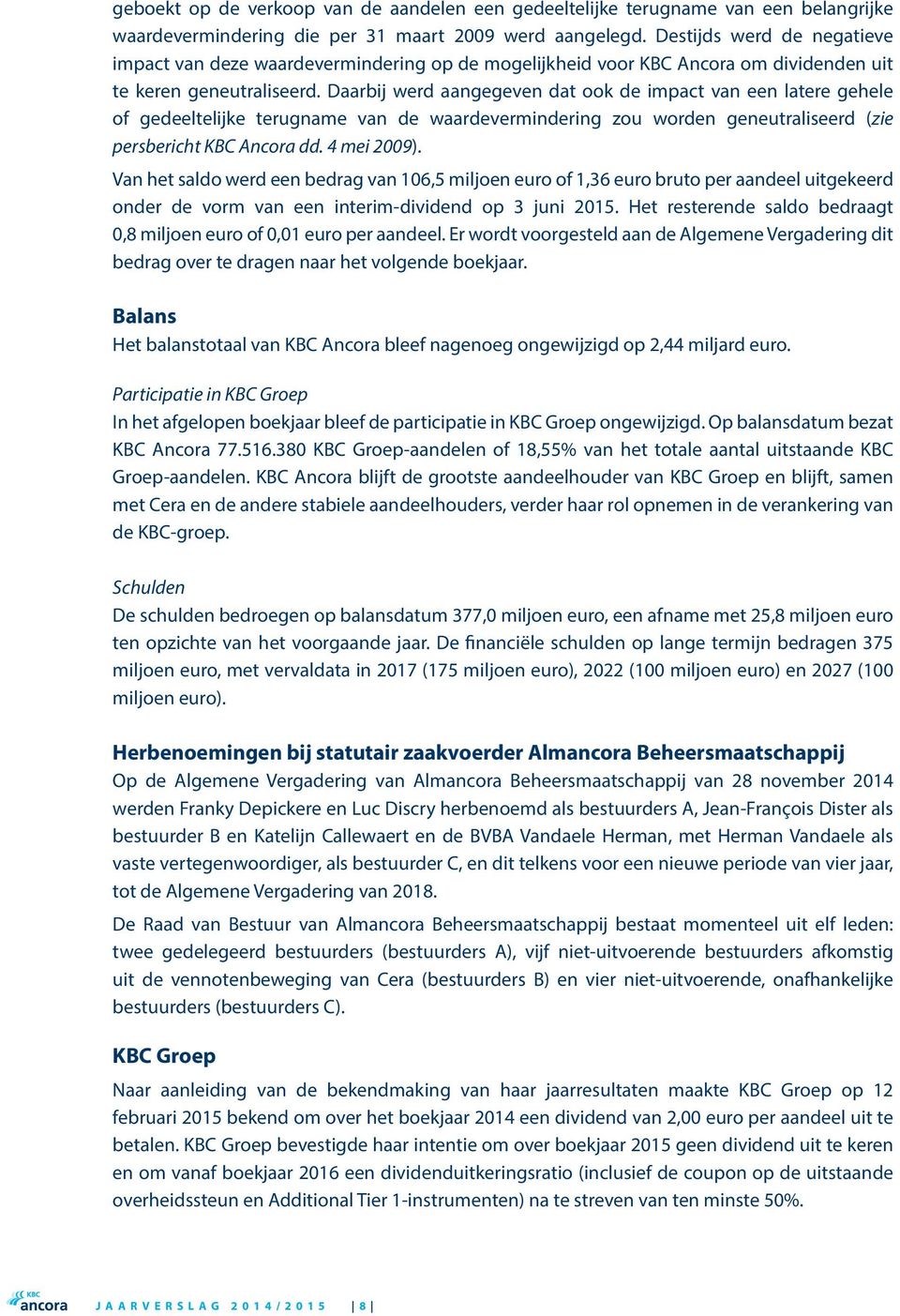 Daarbij werd aangegeven dat ook de impact van een latere gehele of gedeeltelijke terugname van de waardevermindering zou worden geneutraliseerd (zie persbericht KBC Ancora dd. 4 mei 2009).