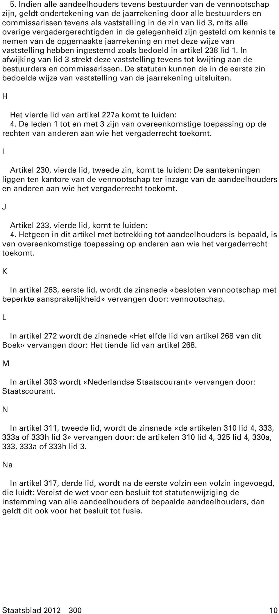 238 lid 1. In afwijking van lid 3 strekt deze vaststelling tevens tot kwijting aan de bestuurders en commissarissen.