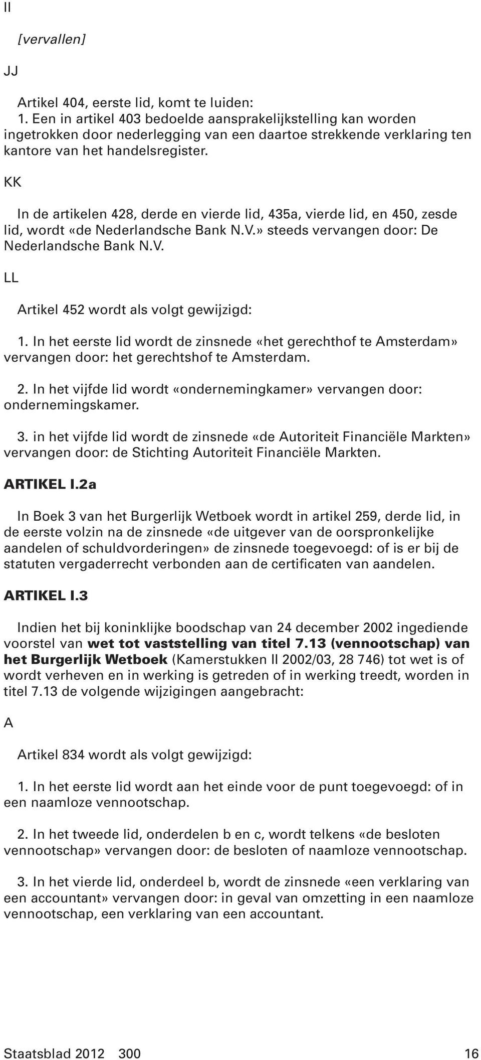 KK In de artikelen 428, derde en vierde lid, 435a, vierde lid, en 450, zesde lid, wordt «de Nederlandsche Bank N.V.» steeds vervangen door: De Nederlandsche Bank N.V. LL Artikel 452 wordt als volgt gewijzigd: 1.