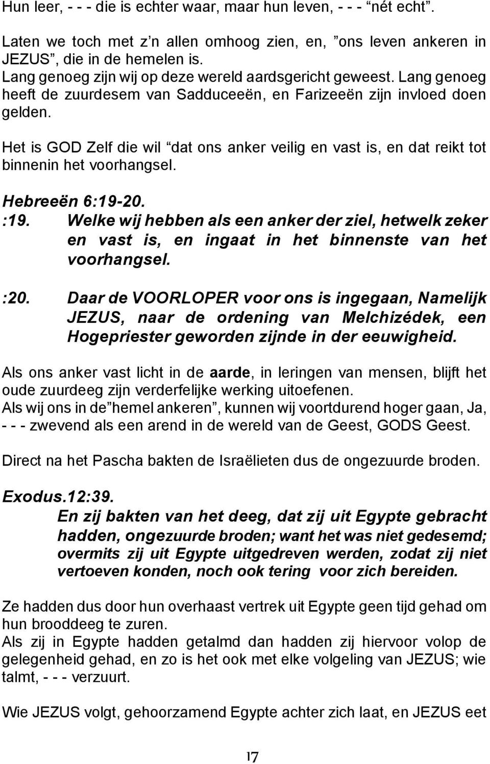 Het is GOD Zelf die wil dat ons anker veilig en vast is, en dat reikt tot binnenin het voorhangsel. Hebreeën 6:19-20. :19.