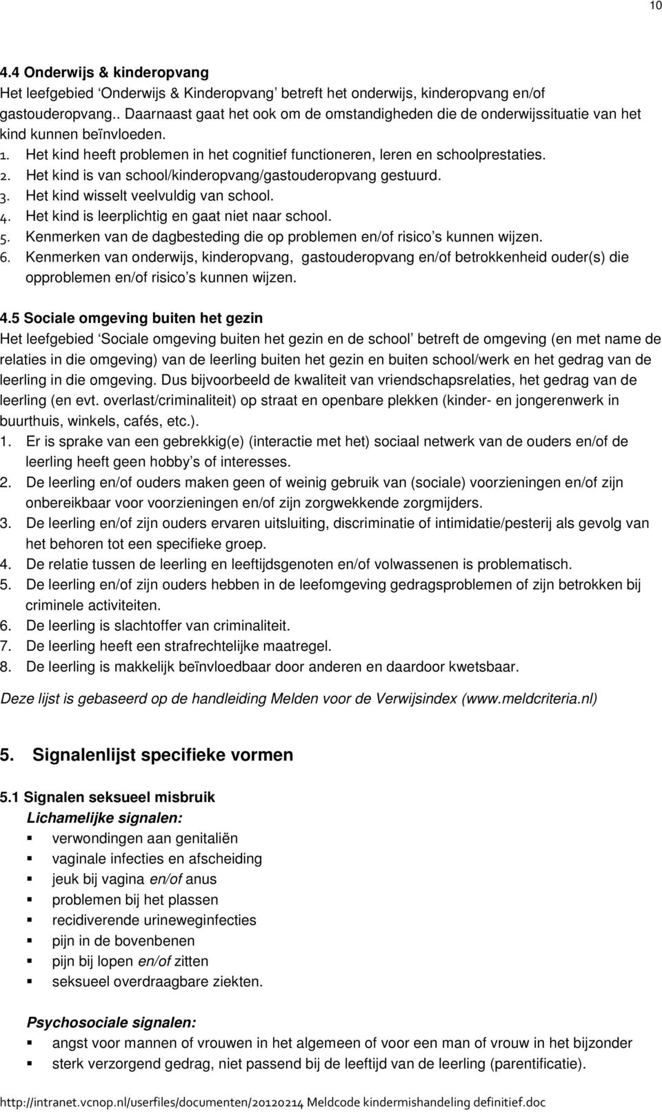 Het kind is van school/kinderopvang/gastouderopvang gestuurd. 3. Het kind wisselt veelvuldig van school. 4. Het kind is leerplichtig en gaat niet naar school. 5.