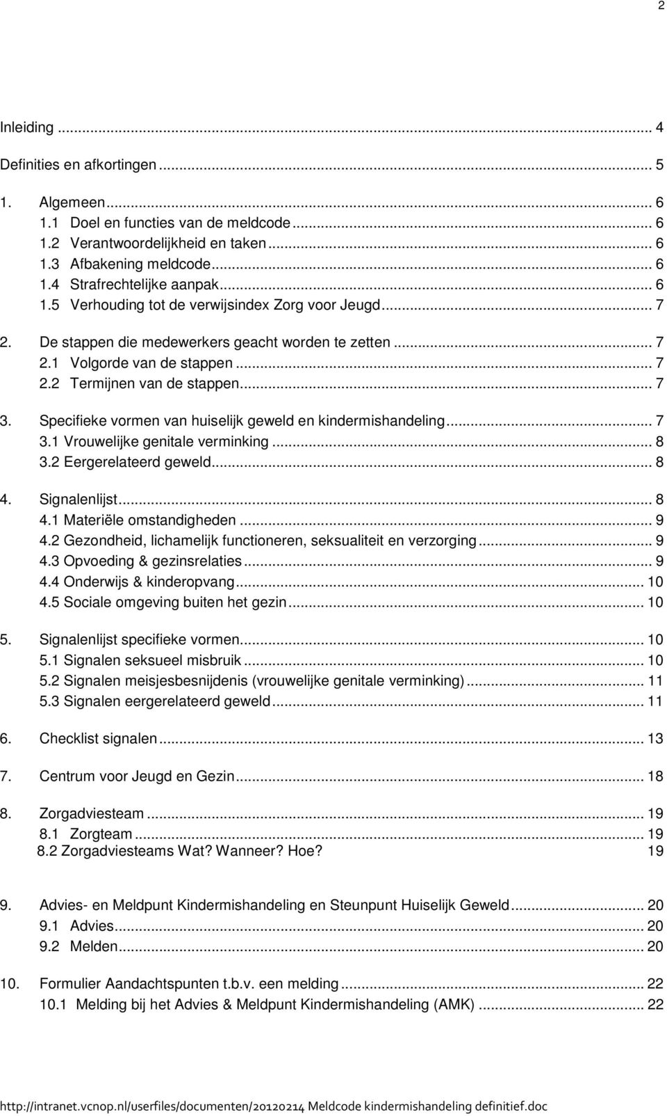 Specifieke vormen van huiselijk geweld en kindermishandeling... 7 3.1 Vrouwelijke genitale verminking... 8 3.2 Eergerelateerd geweld... 8 4. Signalenlijst... 8 4.1 Materiële omstandigheden... 9 4.