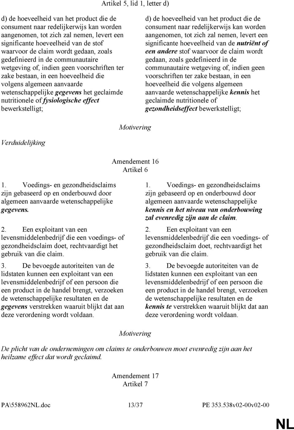 het geclaimde nutritionele of fysiologische effect bewerkstelligt; d) de hoeveelheid van het product die de consument naar redelijkerwijs kan worden aangenomen, tot zich zal nemen, levert een