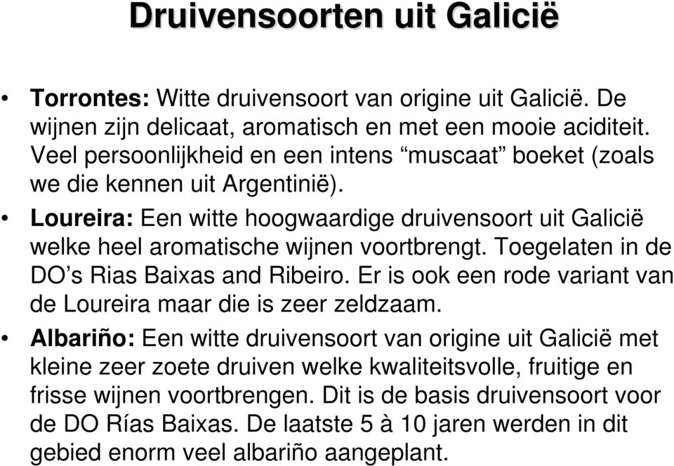 Loureira: Een witte hoogwaardige druivensoort uit Galicië welke heel aromatische wijnen voortbrengt. Toegelaten in de s Rias Baixas and Ribeiro.