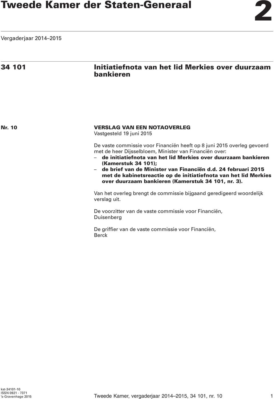van het lid Merkies over duurzaam bankieren (Kamerstuk 34 101); de brief van de Minister van Financiën d.d. 24 februari 2015 met de kabinetsreactie op de initiatiefnota van het lid Merkies over duurzaam bankieren (Kamerstuk 34 101, nr.