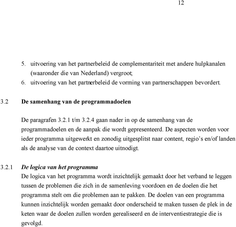 De aspecten worden voor ieder programma uitgewerkt en zonodig uitgesplitst naar content, regio s en/of landen als de analyse van de context daartoe uitnodigt. 3.2.