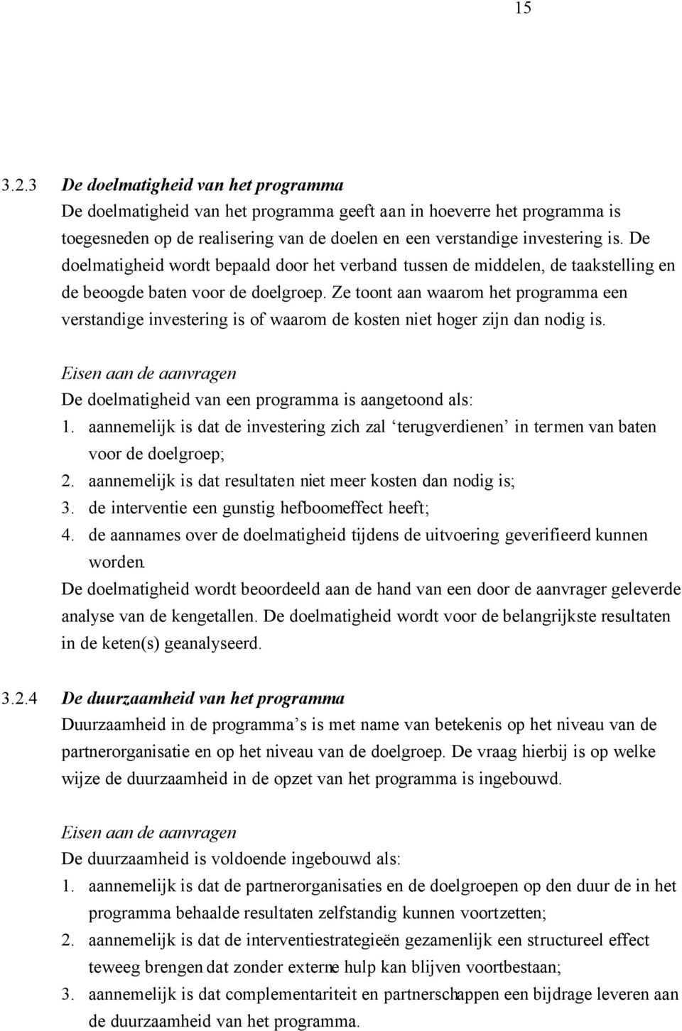 Ze toont aan waarom het programma een verstandige investering is of waarom de kosten niet hoger zijn dan nodig is. De doelmatigheid van een programma is aangetoond als: 1.