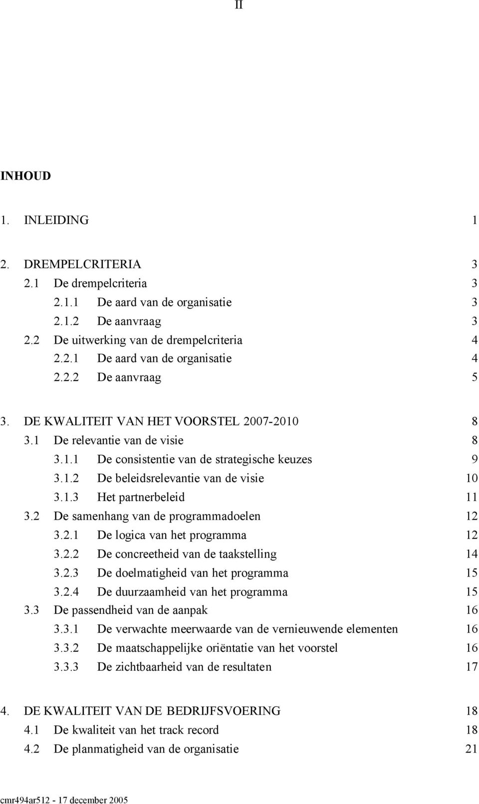 2 De samenhang van de programmadoelen 12 3.2.1 De logica van het programma 12 3.2.2 De concreetheid van de taakstelling 14 3.2.3 De doelmatigheid van het programma 15 3.2.4 De duurzaamheid van het programma 15 3.