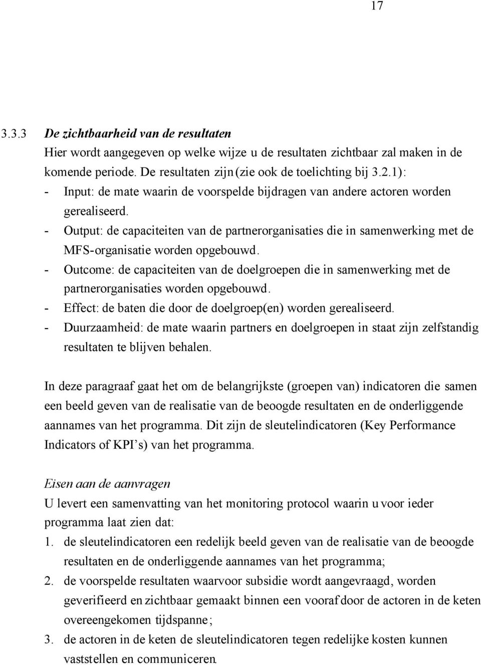 - Output: de capaciteiten van de partnerorganisaties die in samenwerking met de MFS-organisatie worden opgebouwd.