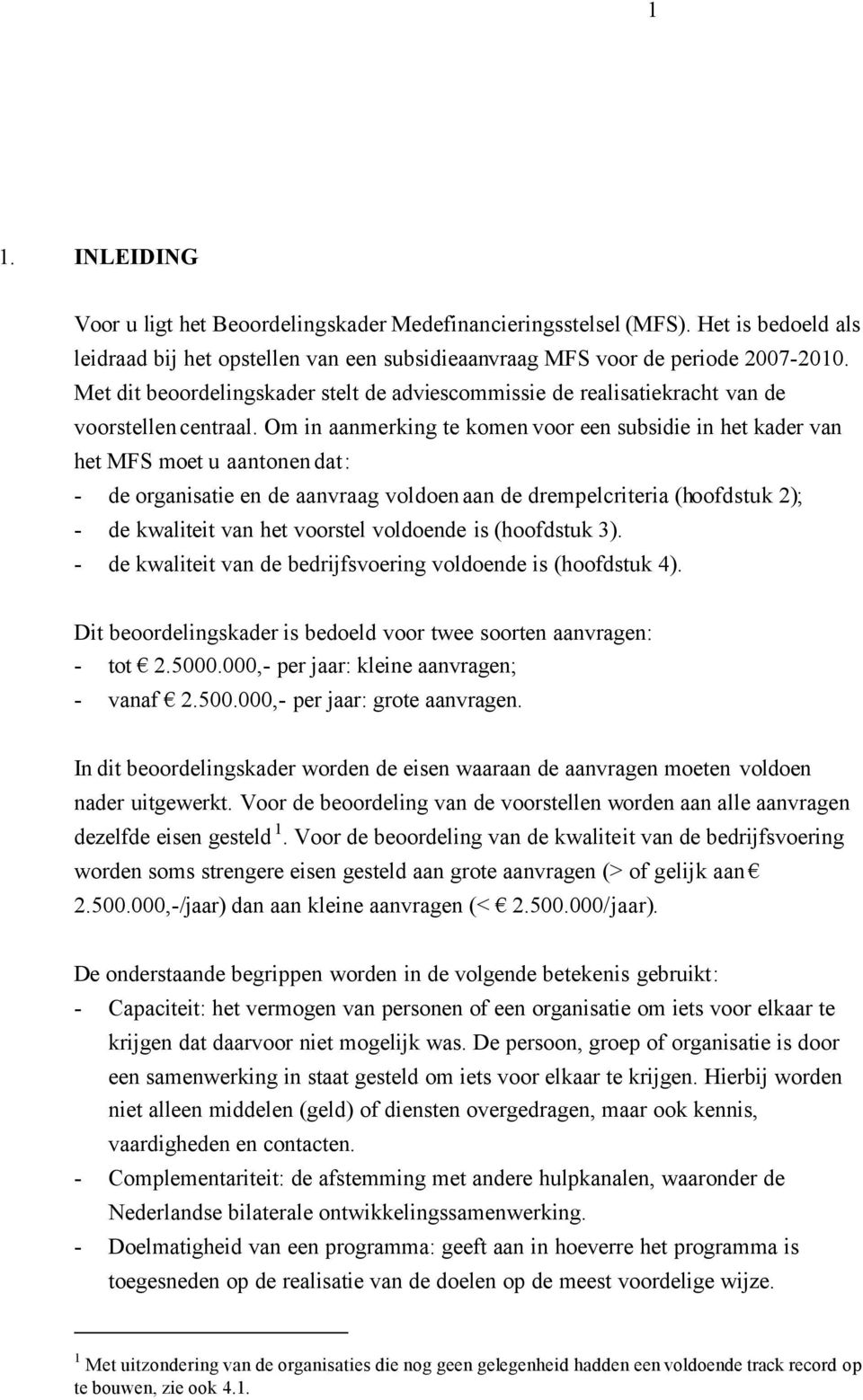 Om in aanmerking te komen voor een subsidie in het kader van het MFS moet u aantonen dat: - de organisatie en de aanvraag voldoen aan de drempelcriteria (hoofdstuk 2); - de kwaliteit van het voorstel