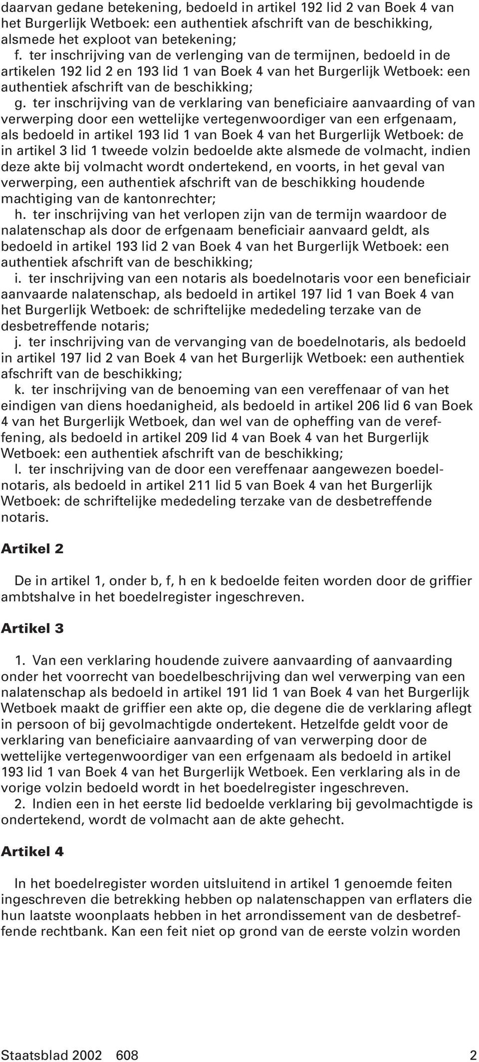 ter inschrijving van de verklaring van beneficiaire aanvaarding of van verwerping door een wettelijke vertegenwoordiger van een erfgenaam, als bedoeld in artikel 193 lid 1 van Boek 4 van het