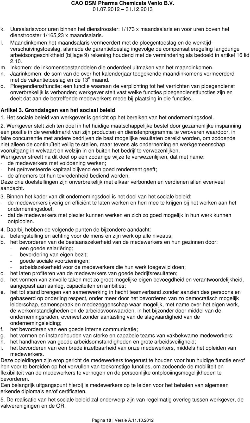 (bijlage 9) rekening houdend met de vermindering als bedoeld in artikel 16 lid 2.10. m. Inkomen: de inkomensbestanddelen die onderdeel uitmaken van het maandinkomen. n.