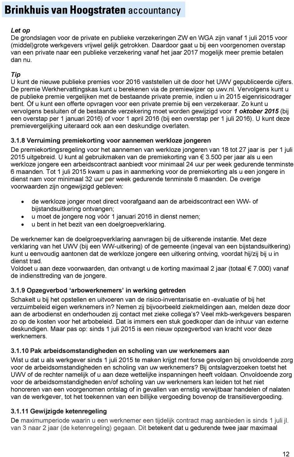 Tip U kunt de nieuwe publieke premies voor 2016 vaststellen uit de door het UWV gepubliceerde cijfers. De premie Werkhervattingskas kunt u berekenen via de premiewijzer op uwv.nl.