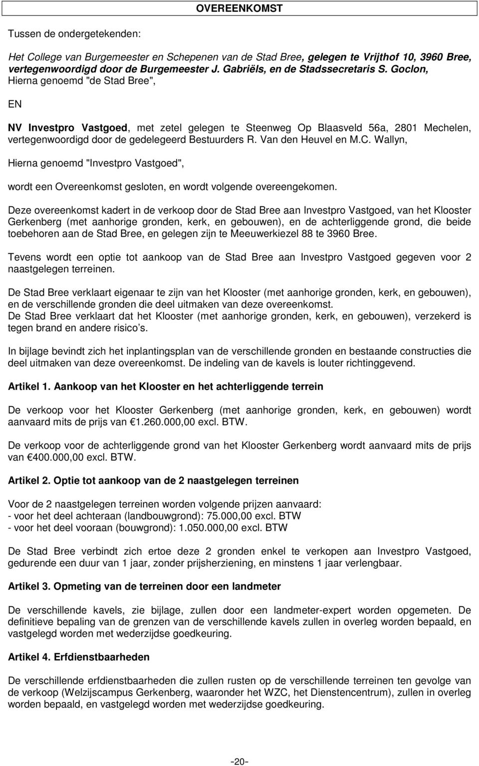 Goclon, Hierna genoemd "de Stad Bree", EN NV Investpro Vastgoed, met zetel gelegen te Steenweg Op Blaasveld 56a, 2801 Mechelen, vertegenwoordigd door de gedelegeerd Bestuurders R. Van den Heuvel en M.