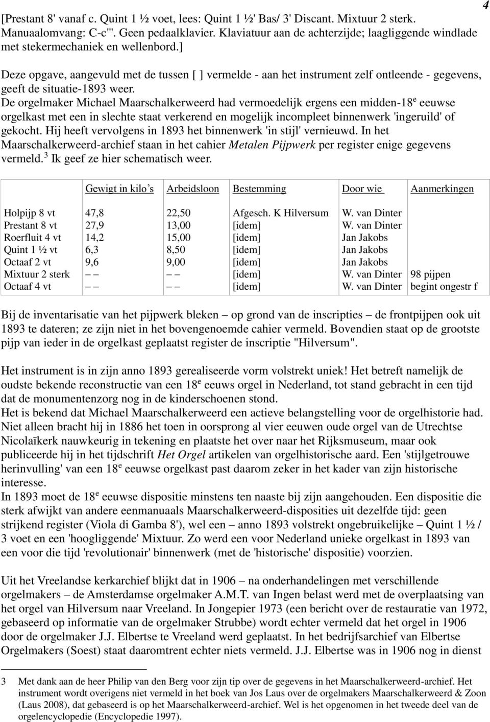 ] Deze opgave, aangevuld met de tussen [ ] vermelde - aan het instrument zelf ontleende - gegevens, geeft de situatie-1893 weer.