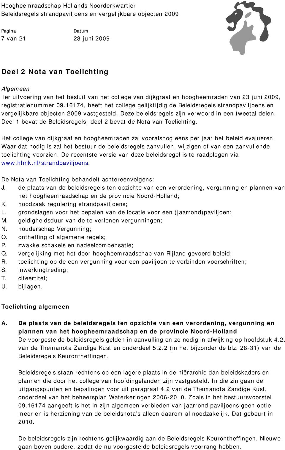 Deel 1 bevat de Beleidsregels; deel 2 bevat de Nota van Toelichting. Het college van dijkgraaf en hoogheemraden zal vooralsnog eens per jaar het beleid evalueren.