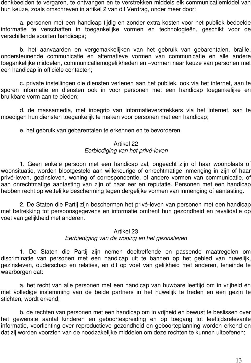 b. het aanvaarden en vergemakkelijken van het gebruik van gebarentalen, braille, ondersteunende communicatie en alternatieve vormen van communicatie en alle andere toegankelijke middelen,