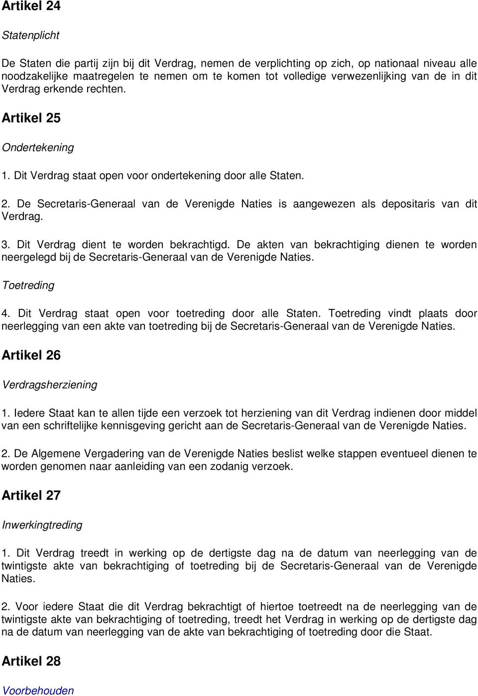 3. Dit Verdrag dient te worden bekrachtigd. De akten van bekrachtiging dienen te worden neergelegd bij de Secretaris-Generaal van de Verenigde Naties. Toetreding 4.