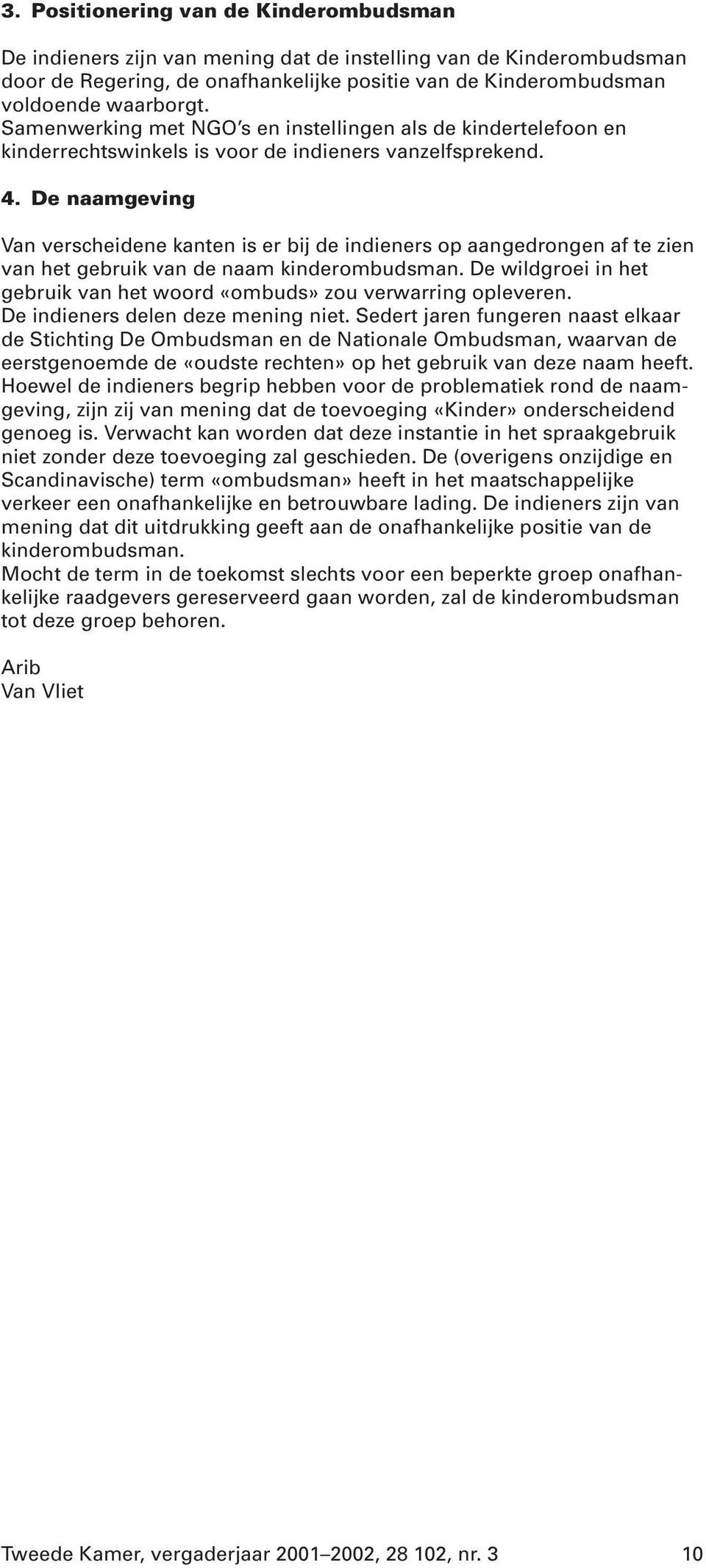 De naamgeving Van verscheidene kanten is er bij de indieners op aangedrongen af te zien van het gebruik van de naam kinderombudsman.