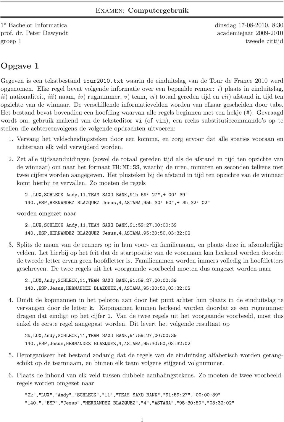 Elke regel bevt volgende informtie over een beplde renner: i plts in einduitslg, ii ntionliteit, iii nm, iv rugnummer, v tem, vi totl gereden tijd en vii fstnd in tijd ten opzichte vn de winnr.