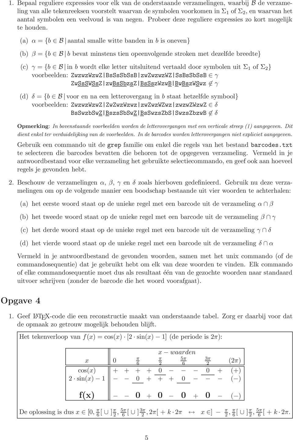 ( α = {b B ntl smlle witte bnden in b is oneven} (b β = {b B b bevt minstens tien opeenvolgende stroken met dezelfde breedte} (c γ = {b B in b wordt elke letter uitsluitend vertld door symbolen uit Σ