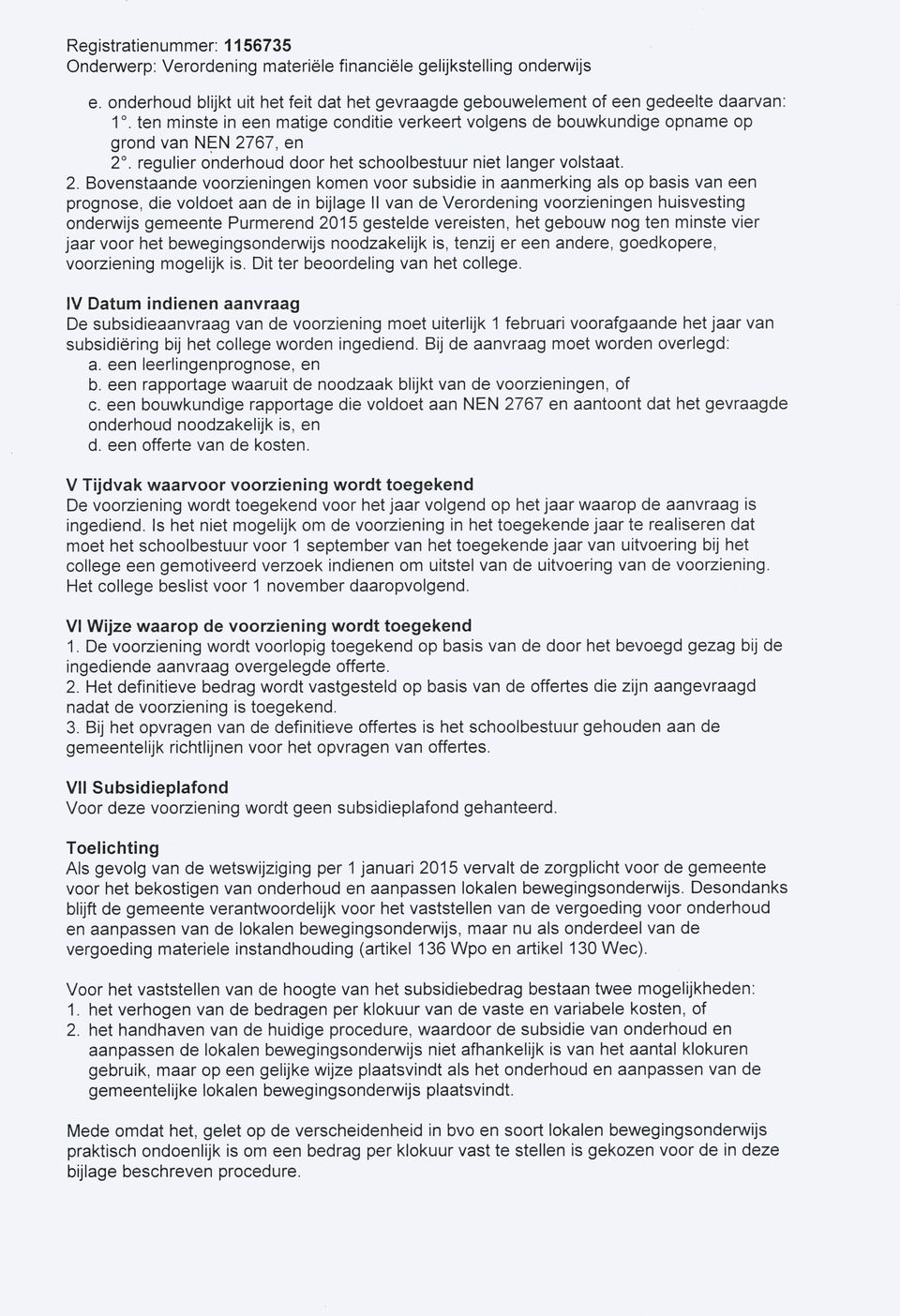 Bovenstaande voorzieningen komen voor subsidie in aanmerking als op basis van een prognose, die voldoet aan de in bijlage II van de Verordening voorzieningen huisvesting onderwijs gemeente Purmerend