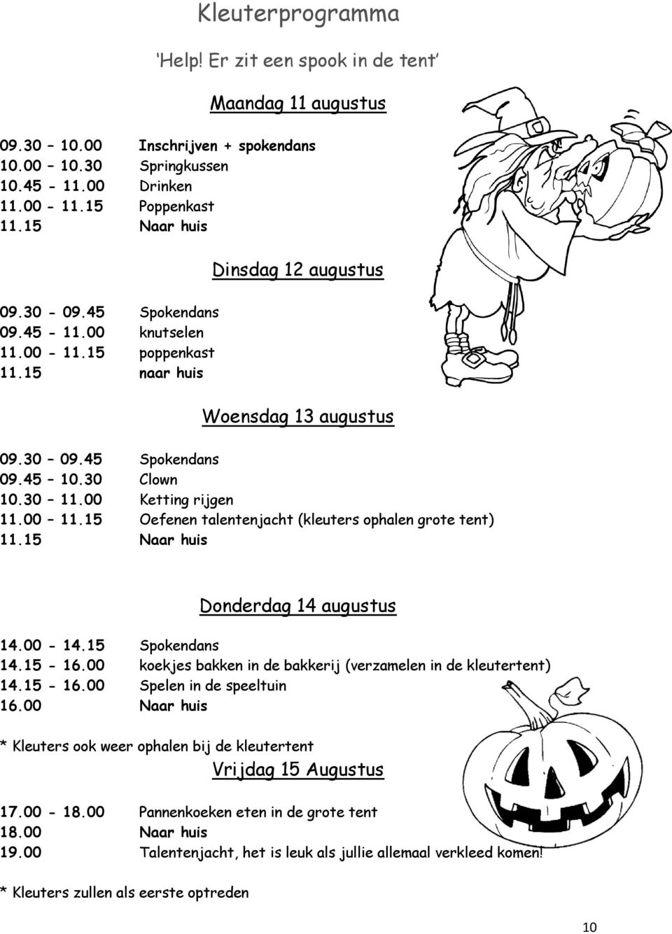 00 Ketting rijgen 11.00 11.15 Oefenen talentenjacht (kleuters ophalen grote tent) 11.15 Naar huis Donderdag 14 augustus 14.00-14.15 Spokendans 14.15-16.