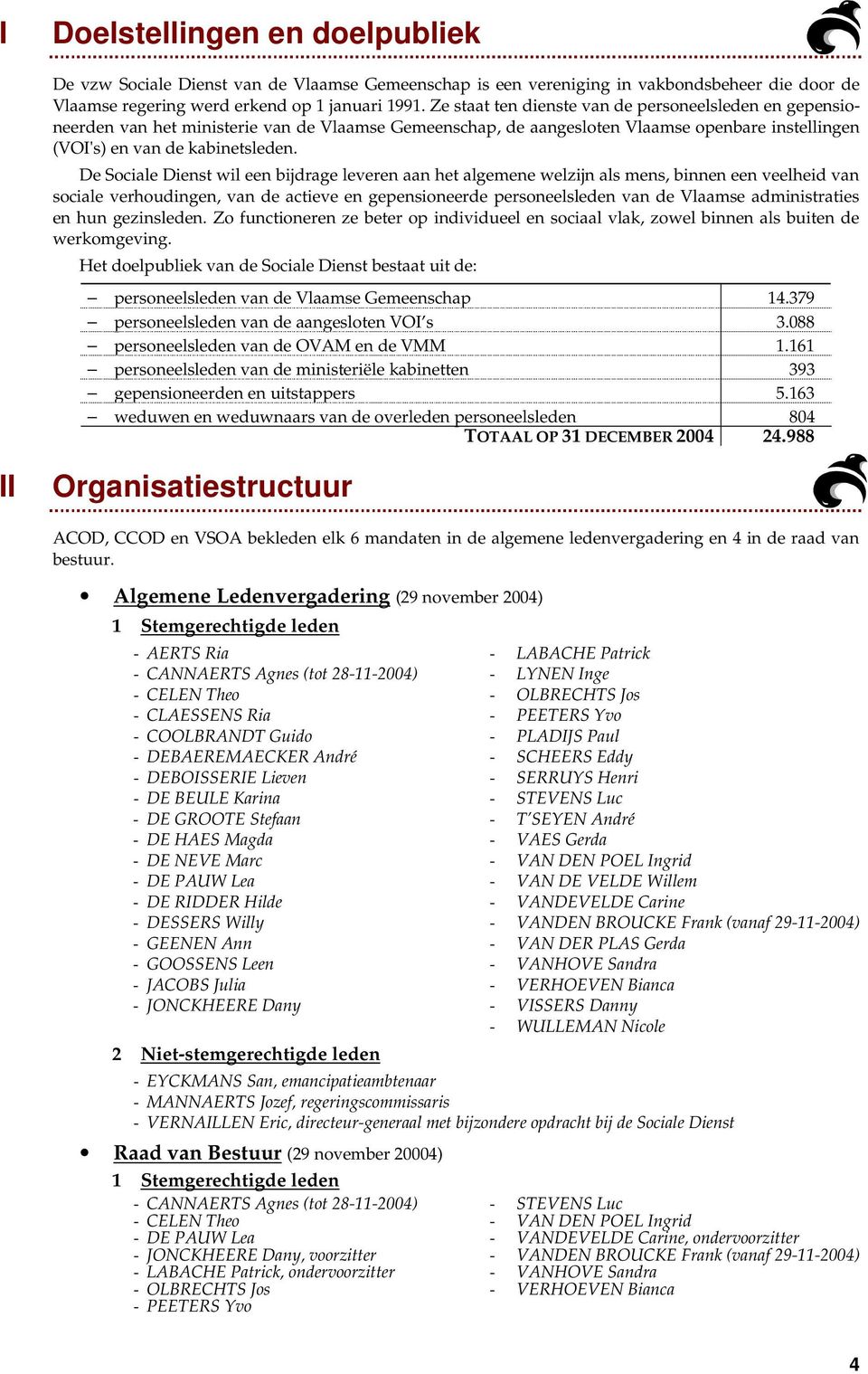 De Sociale Dienst wil een bijdrage leveren aan het algemene welzijn als mens, binnen een veelheid van sociale verhoudingen, van de actieve en gepensioneerde personeelsleden van de Vlaamse