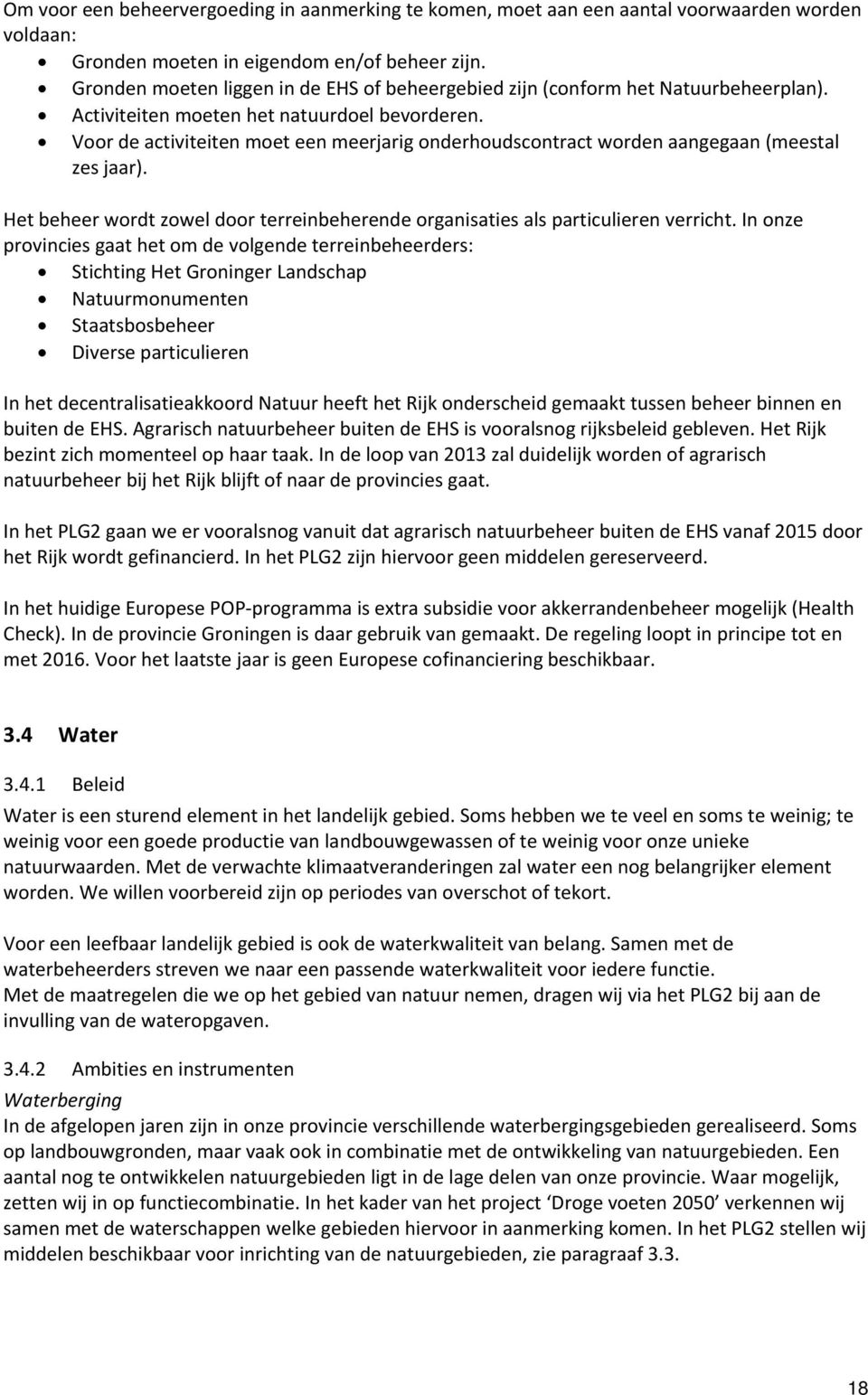 Voor de activiteiten moet een meerjarig onderhoudscontract worden aangegaan (meestal zes jaar). Het beheer wordt zowel door terreinbeherende organisaties als particulieren verricht.