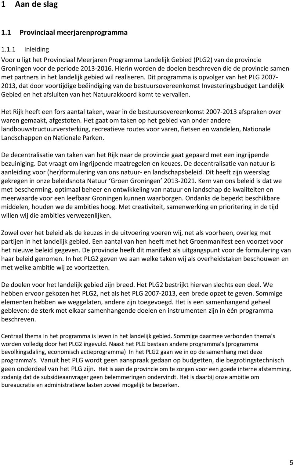 Dit programma is opvolger van het PLG 2007 2013, dat door voortijdige beëindiging van de bestuursovereenkomst Investeringsbudget Landelijk Gebied en het afsluiten van het Natuurakkoord komt te