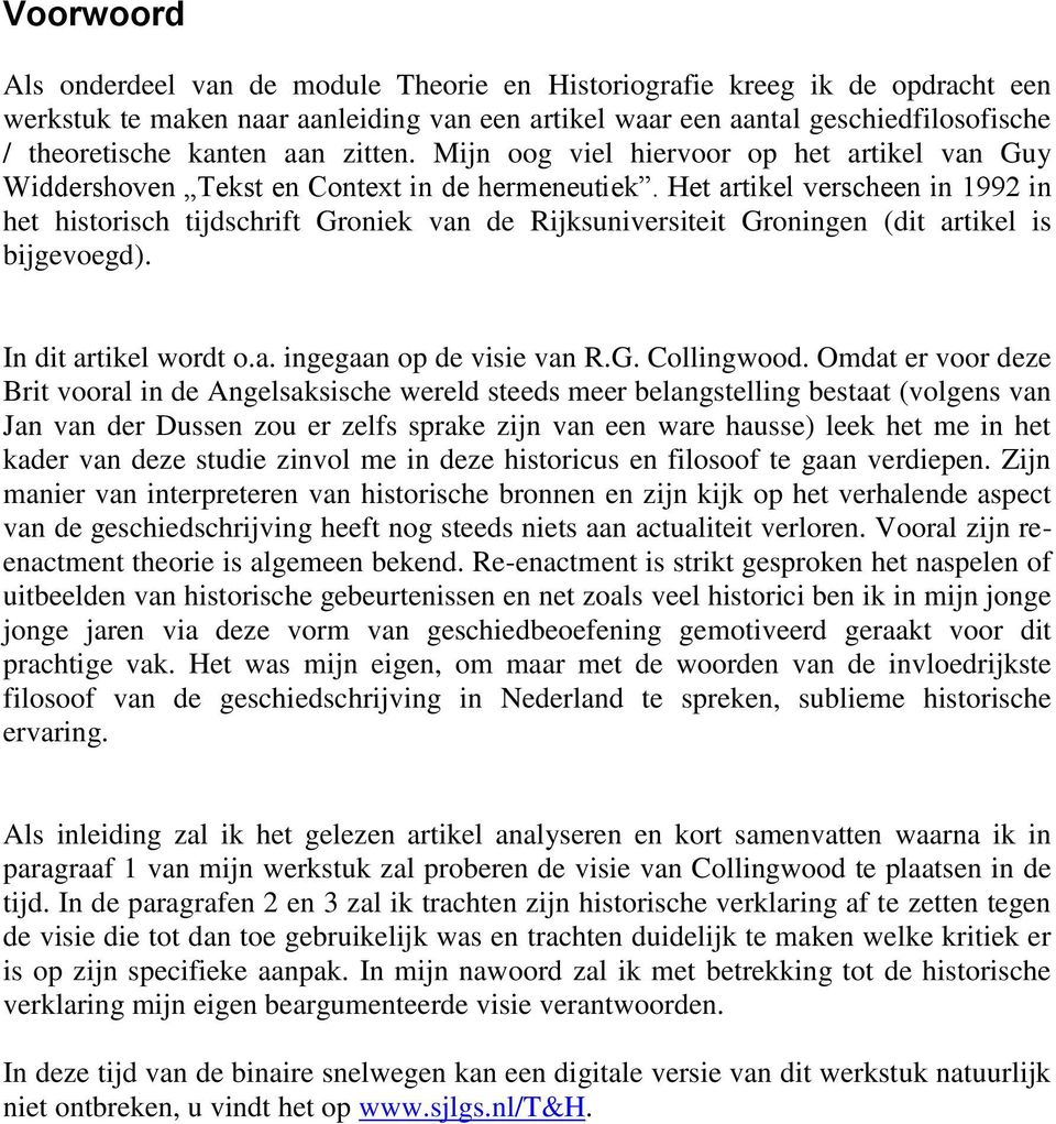 Het artikel verscheen in 1992 in het historisch tijdschrift Groniek van de Rijksuniversiteit Groningen (dit artikel is bijgevoegd). In dit artikel wordt o.a. ingegaan op de visie van R.G. Collingwood.