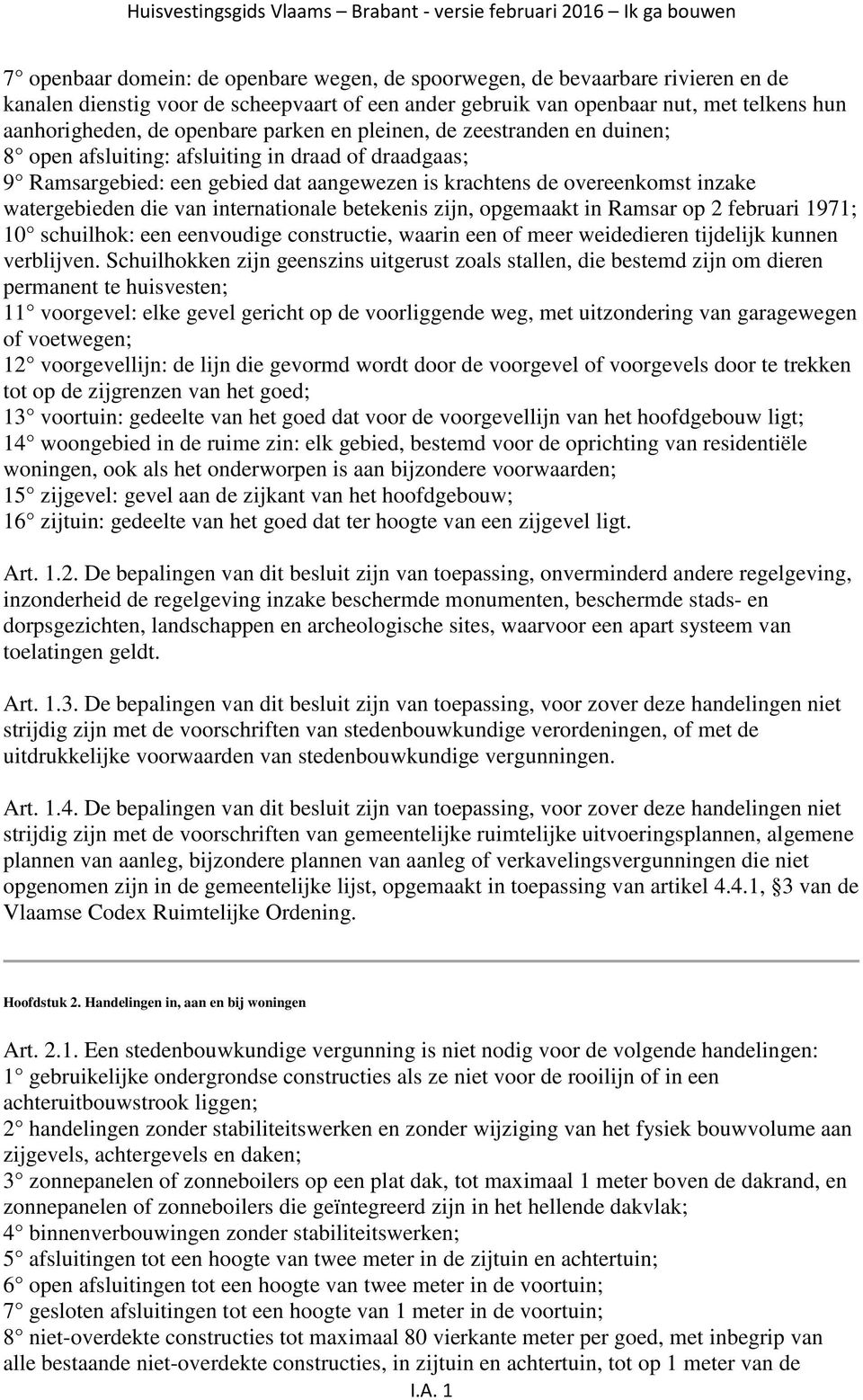 aangewezen is krachtens de overeenkomst inzake watergebieden die van internationale betekenis zijn, opgemaakt in Ramsar op 2 februari 1971; 10 schuilhok: een eenvoudige constructie, waarin een of