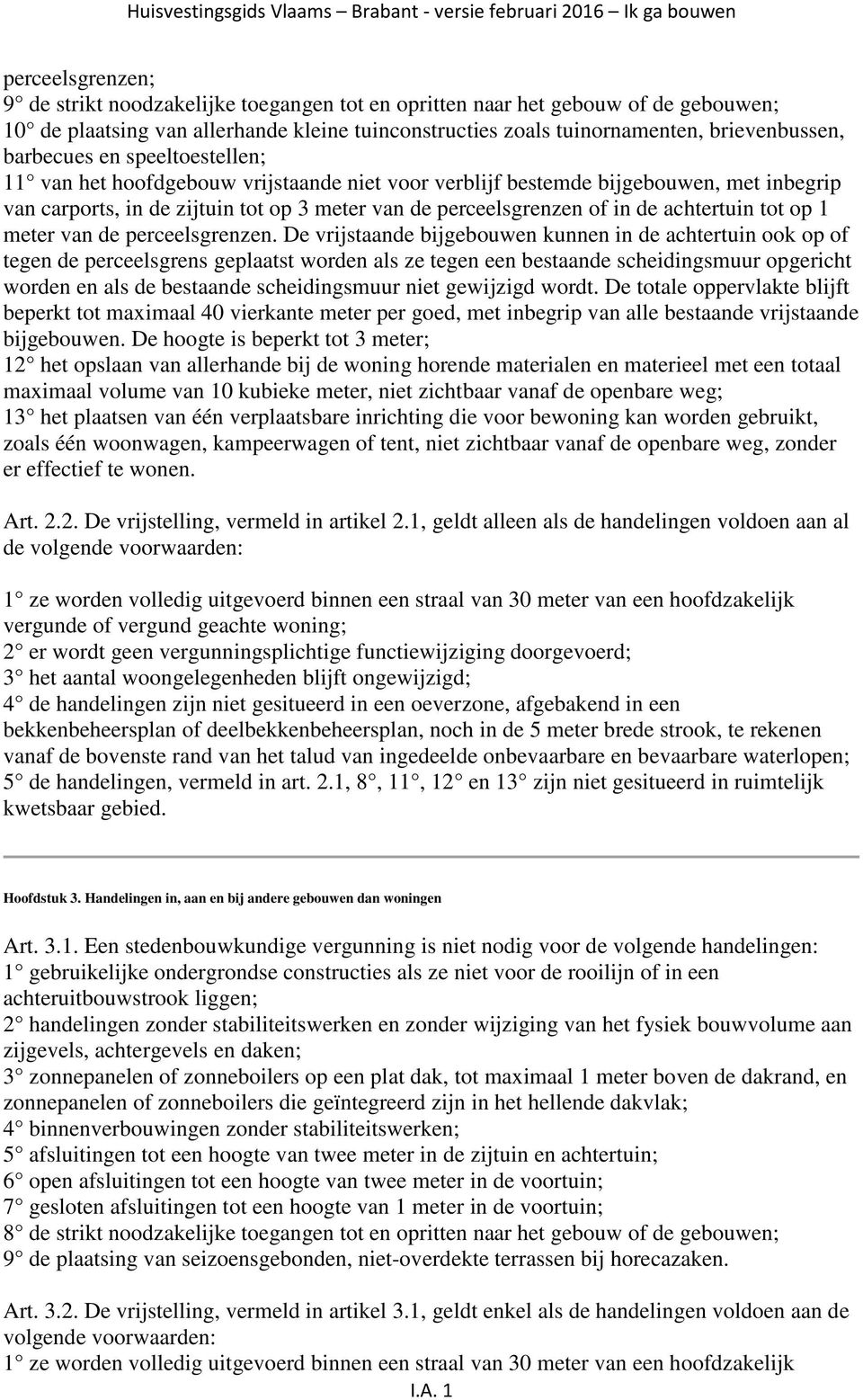 zijtuin tot op 3 meter van de perceelsgrenzen of in de achtertuin tot op 1 meter van de perceelsgrenzen.