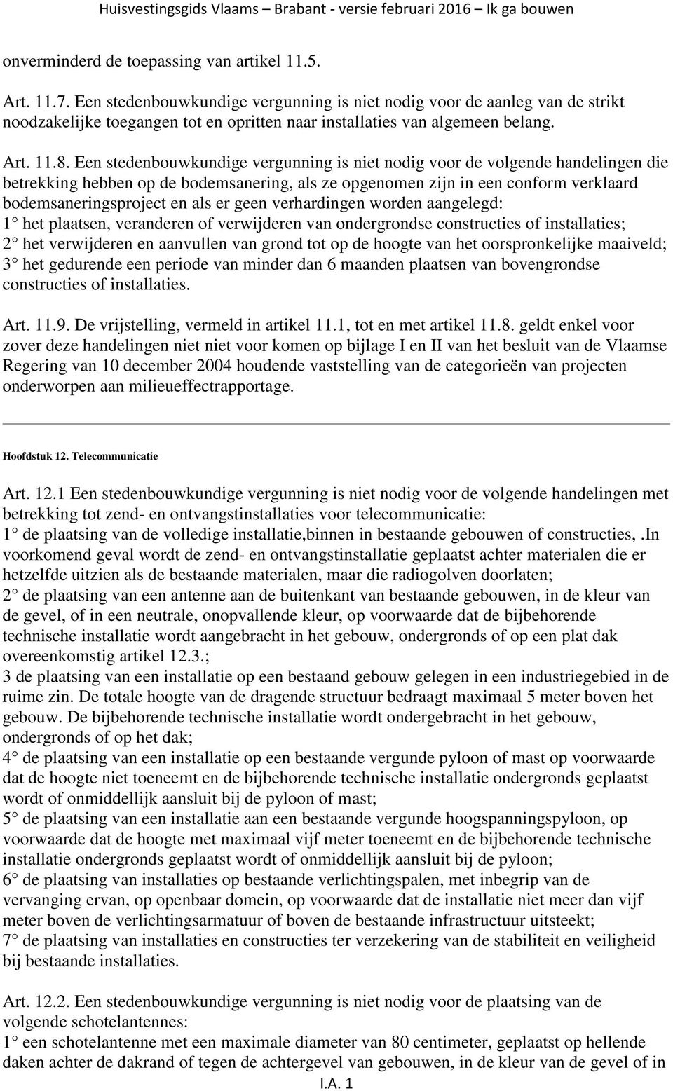 Een stedenbouwkundige vergunning is niet nodig voor de volgende handelingen die betrekking hebben op de bodemsanering, als ze opgenomen zijn in een conform verklaard bodemsaneringsproject en als er