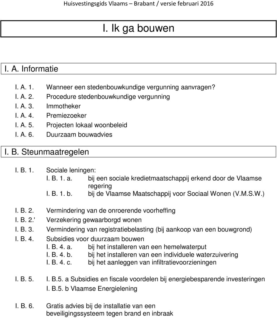 bij een sociale kredietmaatschappij erkend door de Vlaamse regering I. B. 1. b. bij de Vlaamse Maatschappij voor Sociaal Wonen (V.M.S.W.) I. B. 2. Vermindering van de onroerende voorheffing I. B. 2.' Verzekering gewaarborgd wonen I.